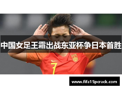 中国女足王霜出战东亚杯争日本首胜